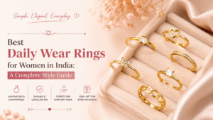 Best Daily Wear Rings for Women in India featuring elegant gold rings in minimalist, floral, solitaire, heart, and chain designs. A complete style guide to choosing comfortable, lightweight, and stylish rings for everyday wear.